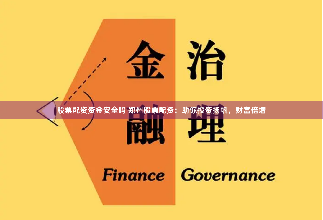 股票配资资金安全吗 郑州股票配资：助你投资扬帆，财富倍增