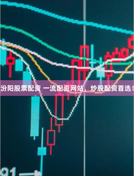 汾阳股票配资 一流配资网站，炒股配资首选！