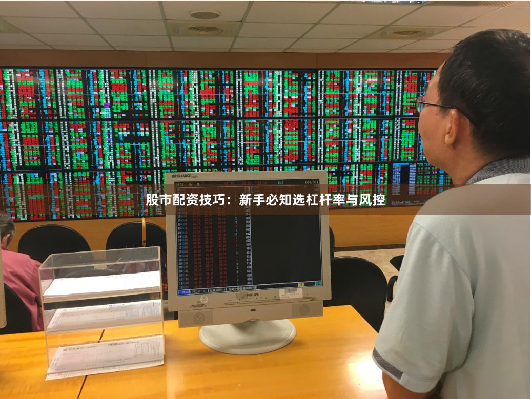 股市配资技巧：新手必知选杠杆率与风控