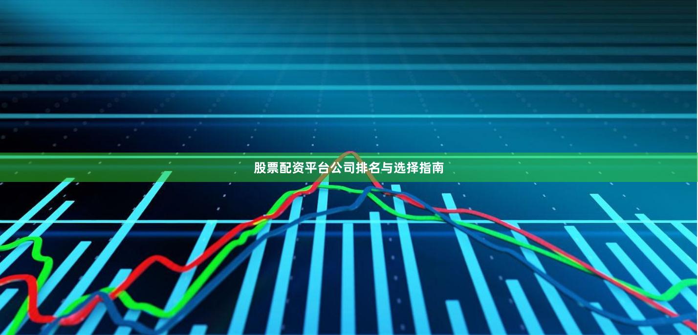 股票配资平台公司排名与选择指南
