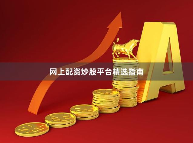 网上配资炒股平台精选指南