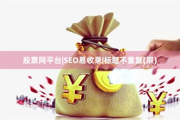 股票网平台|SEO易收录|标题不重复(限)