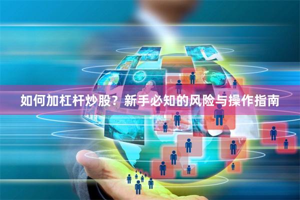 如何加杠杆炒股？新手必知的风险与操作指南