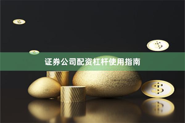 证券公司配资杠杆使用指南
